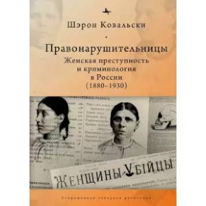 Правонарушительницы.Женская преступность и криминалогия в России (1880-1930)