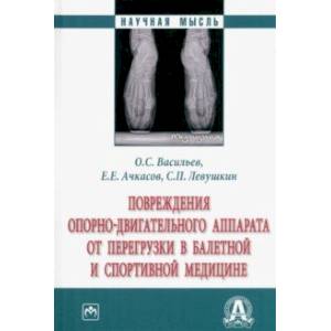 Повреждения опорно-двигательного аппарата от перегрузки в балетной и спортивной медицине. Монография