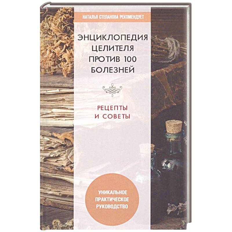 Энциклопедия целителя против 100 болезней. Рецепты и советы