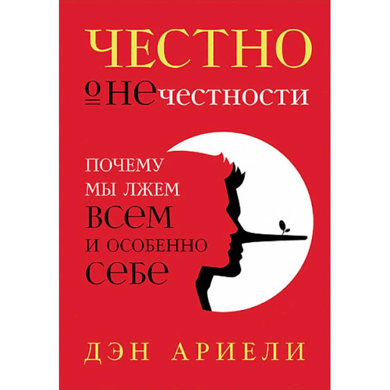 Честно о нечестности. Почему мы лжем всем и особенно себе