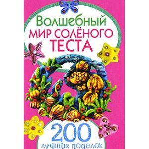 Волшебный мир соленого теста. 200 лучших поделок