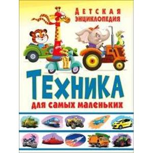 Техника для самых маленьких. Детская энциклопедия