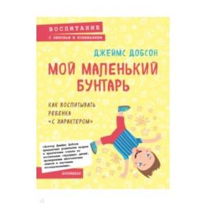 Мой маленький бунтарь. Как воспитывать ребенка 'с характером'
