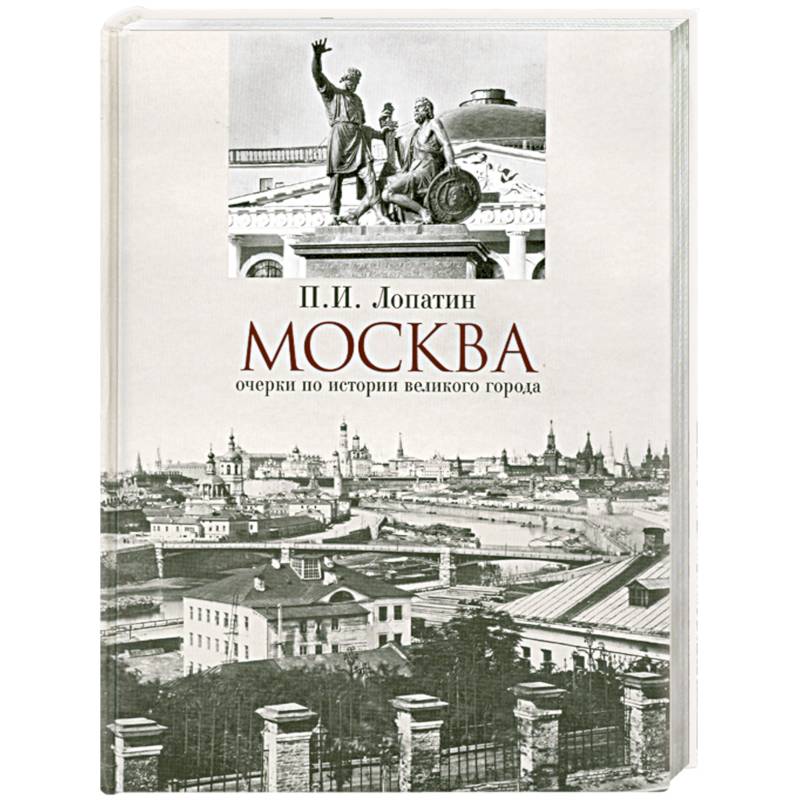 Очерк истории города. П. И. Лопатина «Москва. Очерки по истории Великого города». П. И. Лопатина «Москва. Очерки по истории Великого города», 1959.. Лопатин Москва очерки по истории Великого города. Книга Москва Лопатин.