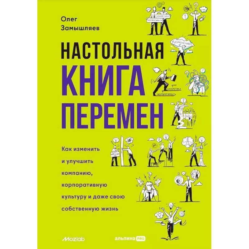 Настольная книга перемен. Как изменить и улучшить компанию, корпоративную культуру и даже свою собственную жизнь
