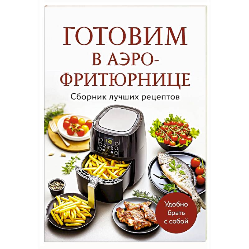 Готовим в аэрофритюрнице. Сборник лучших рецептов