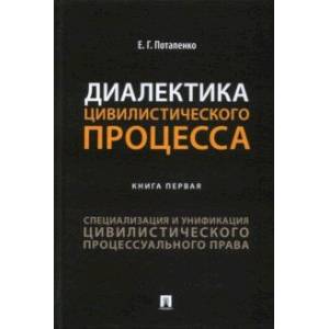 Диалектика цивилистического процесса. Книга 1. Специализация и унификация цивилистического проц. пр.