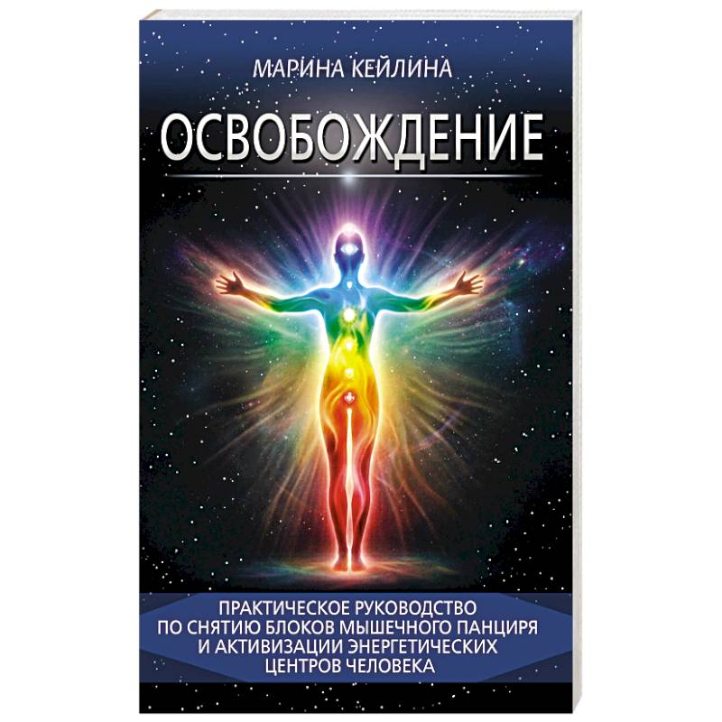 Освобождение. Практическое руководство по снятию блоков мышечного панциря и активизации энергетических центров человека