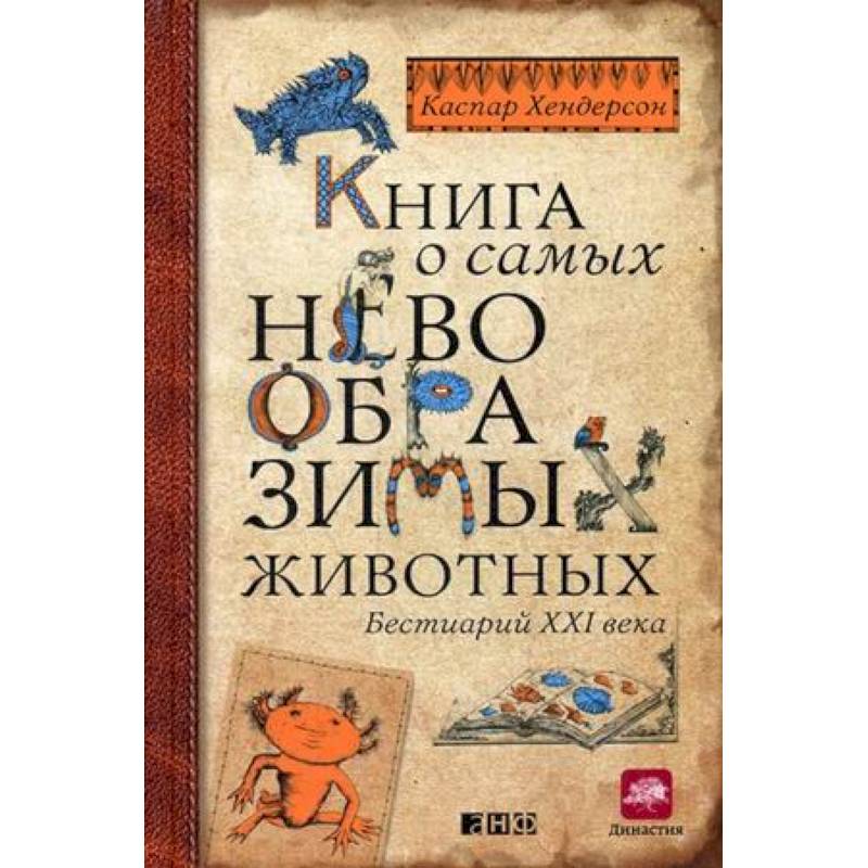 Книга о самых невообразимых животных. Бестиарий XXI века