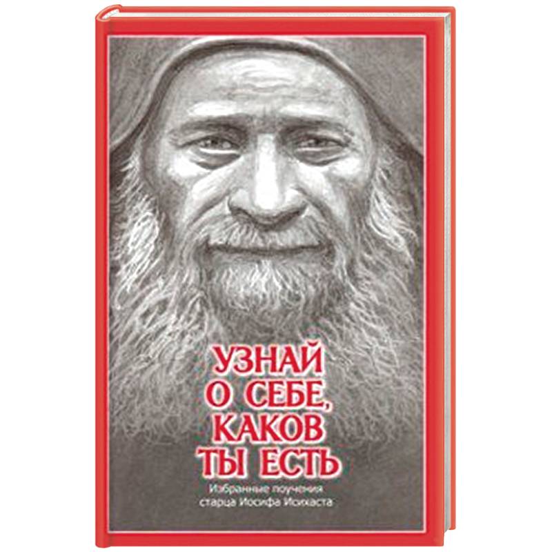 Узнай о себе, каков ты есть. Избранные поучения старца Иосифа Исихаста