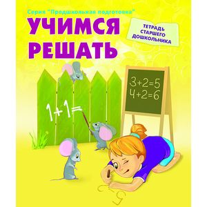 Учимся решать. Рабочая тетрадь старшего дошкольника