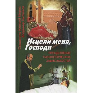 Исцели меня,Господи. Преодоление патологической зависимости