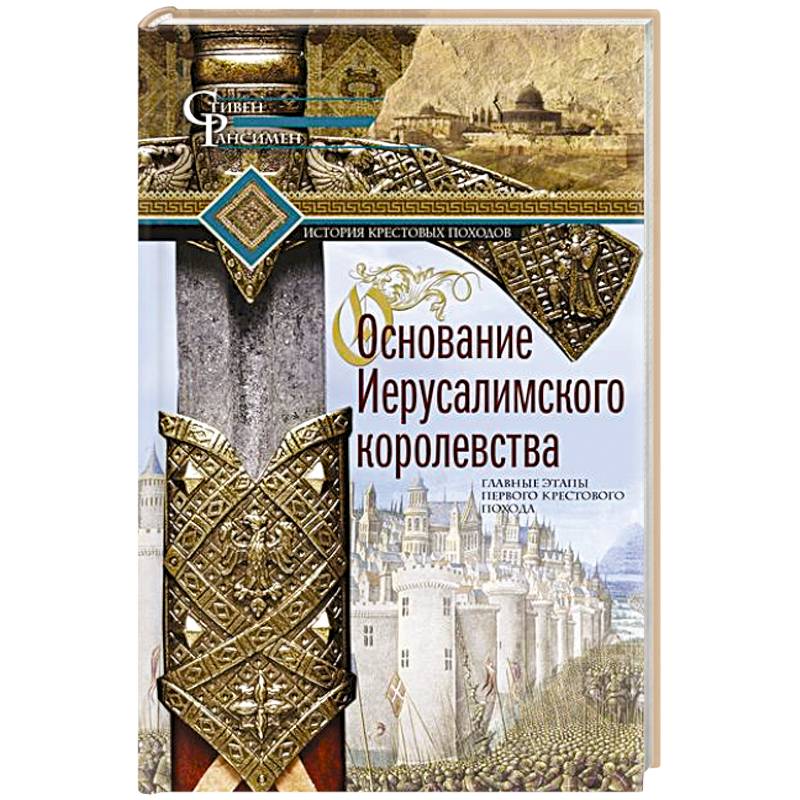 Основание Иерусалимского королевства. Главные этапы Первого крестового похода