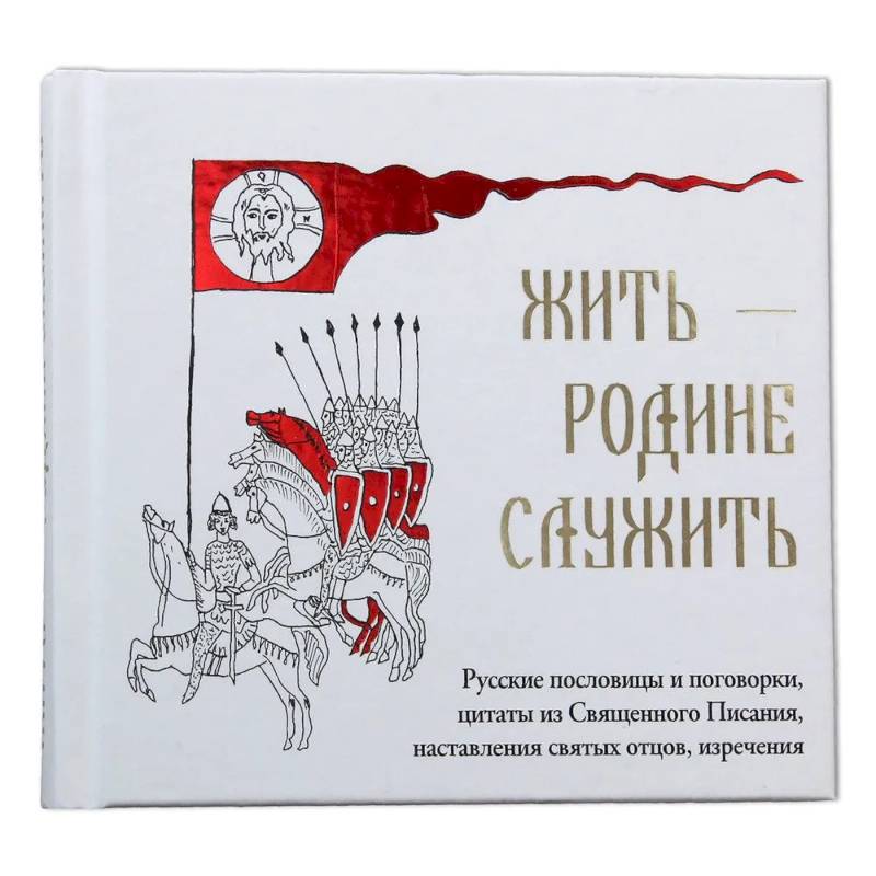 Жить Родине служить: Русские пословицы и поговорки, цитаты из Священного Писания, наставления святых отцов, изречения