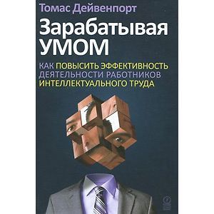 Зарабатывая умом. Как повысить эффективность деятельности работников интеллектуального труда