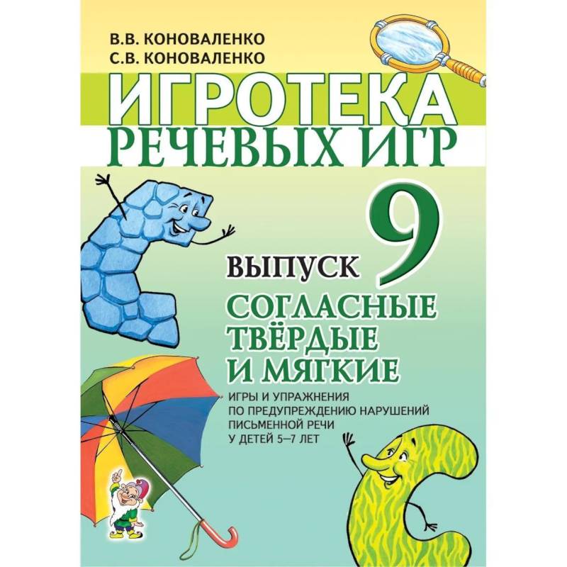 Игротека речевых игр. Вып. 9. Согласные твердые и мягкие. Игры и упражнения по предупреждению нарушений письменной речи у детей 5-7 лет. Коноваленко В.В., Коноваленко С.В.