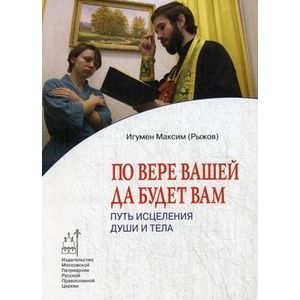 По вере вашей да будет вам. Путь исцеления души и тела
