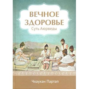 Вечное здоровье. Суть Аюрведы