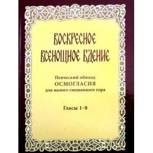 Воскресное всенощное бдение. Певческий обиход осмогласия для малого смешанного хора. Гласы 1-8