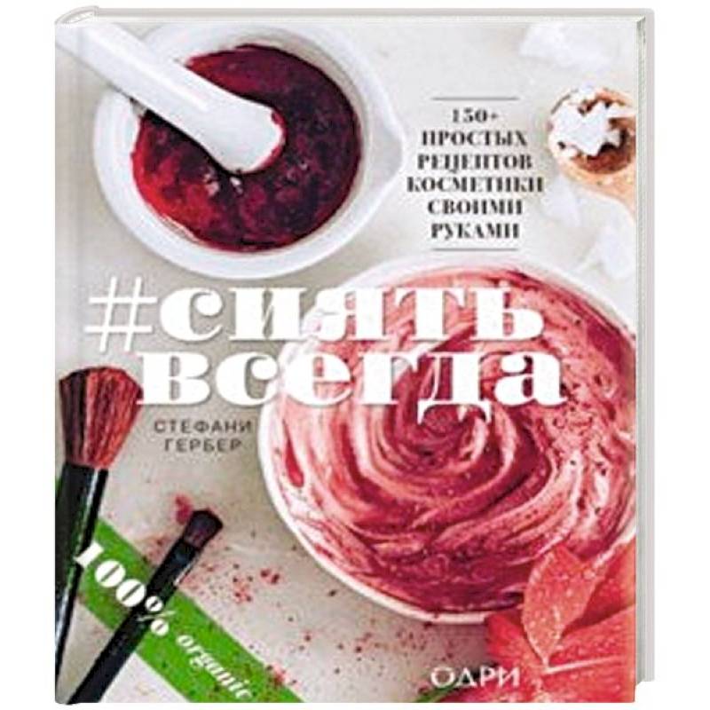 #Сиять всегда. 150+ простых рецептов косметики hand made