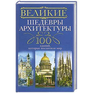 Великие шедевры архитектуры. 100 зданий, которые нужно увидить
