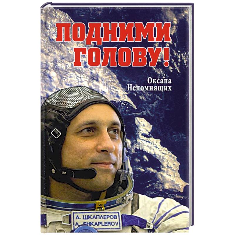 Подними голову! Земля и небо космонавта Антона Шкаплерова