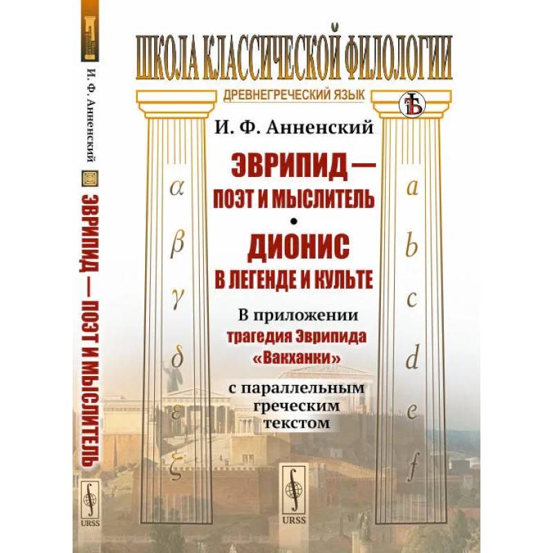 Эврипид - поэт и мыслитель. Дионис в легенде и культе: В приложении трагедия Эврипида «Вакханки» с параллельным греческим текстом