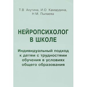 Нейропсихолог в школе. Индивидуальный подход к детям с трудностями обучения в условиях общего образования