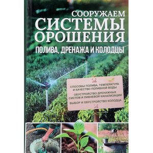 Сооружаем системы орошения, полива, дренажа и колодцы