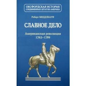 Славное дело :Американская революция 1763-1789