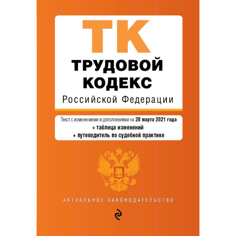 Трудовой кодекс Российской Федерации. Текст с изменениями и дополнениями на 20 марта 2021 года