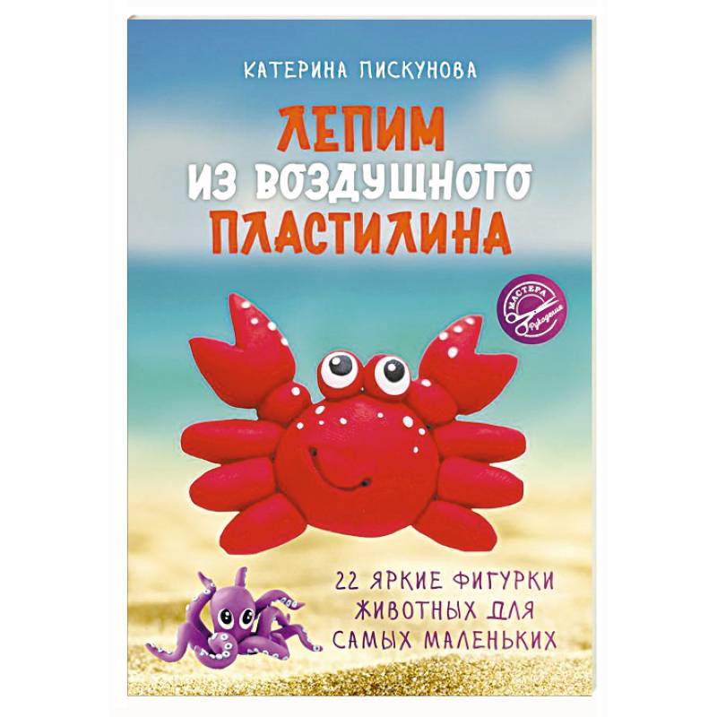 Лепим из воздушного пластилина. 22 яркие фигурки животных для самых маленьких