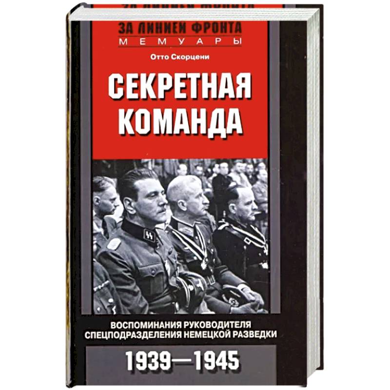 Секретная команда. Воспоминания руководителя спецподразделения немецкой разведки. 1939—1945