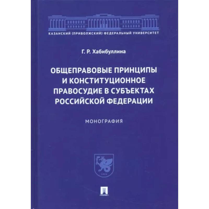 Общеправовые принципы и конституционное правосудие в субъектах Российской Федерации. Монография