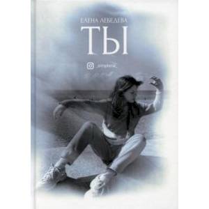Ты: поэтический сборник. Лебедева Е.