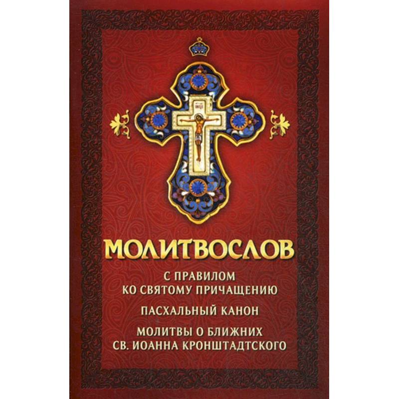 Молитвослов с правилом ко Святому Причащению. Пасхальный канон. Молитвы о ближних св. Иоанна Кронштадтского.