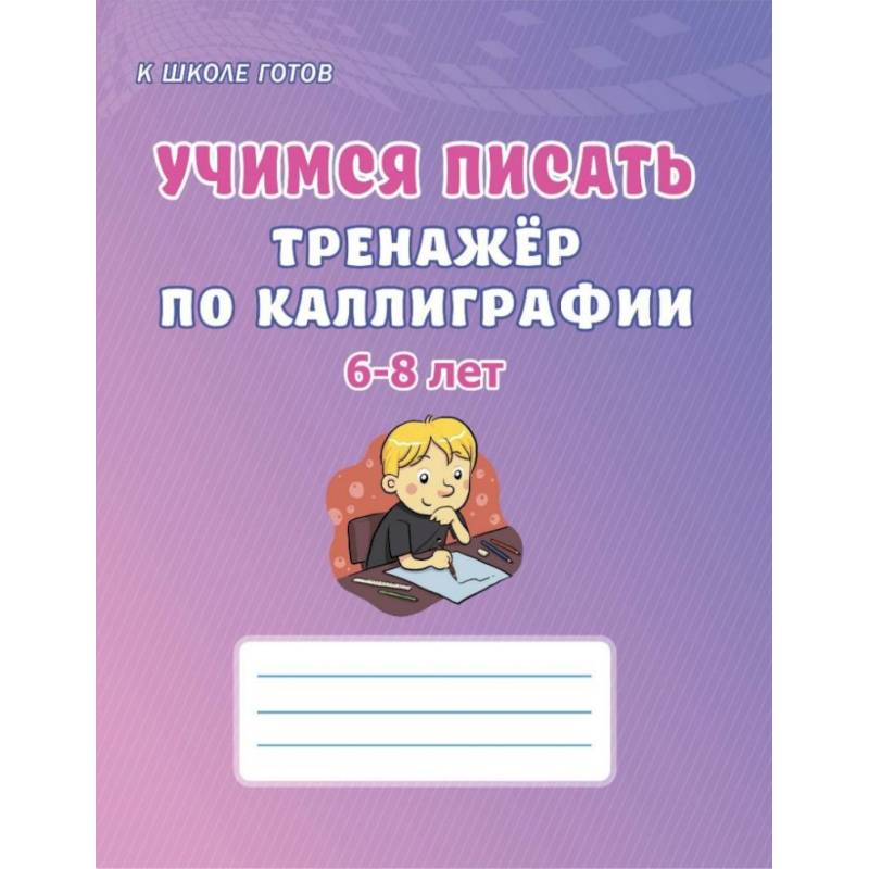Учимся писать. 6-8 лет. Тренажёр по каллиграфии