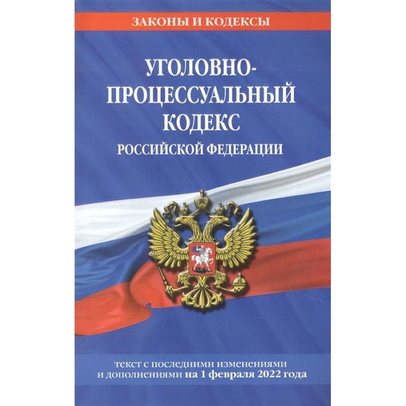 Уголовно-процессуальный кодекс Российской Федерации: текст с посл. изм. и доп. на 1 февраля 2022 года