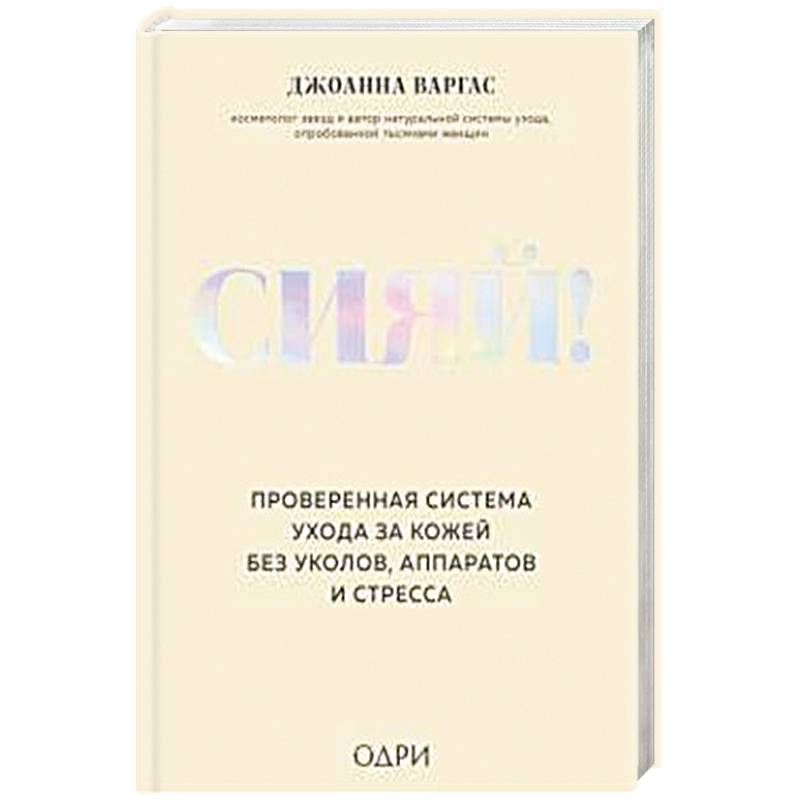 Сияй! Проверенная система ухода за кожей без уколов, аппаратов и стресса
