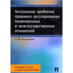 Актуальные проблемы правового регулирования национальных и межгосударственных отношений