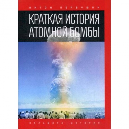 Спецслужбы, спецназ, разведка, книга Краткая история атомной бомбы купить по скидке