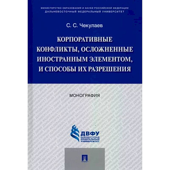 Корпоративные конфликты, осложненные иностранным элементом, и способы их разрешения. Монография