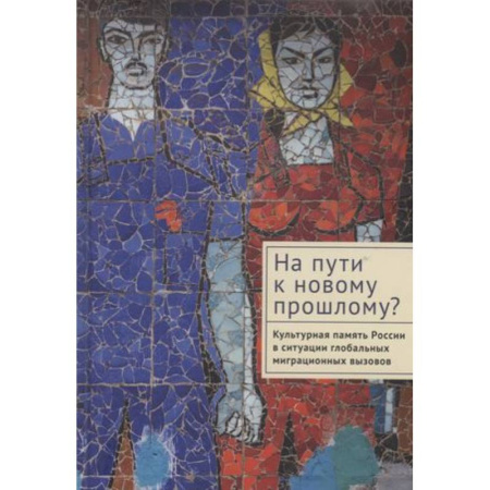 Социальная философия, книга На пути к новому прошлому? Культурная память России в ситуации глобальных миграционных вызовов купить по скидке