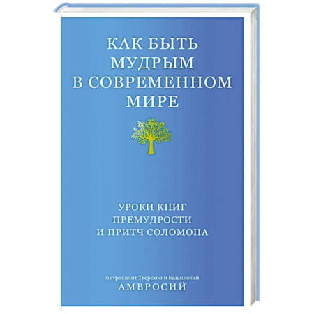 Проповеди, поучения, беседы, письма, книга Как быть мудрым в современном мире. Уроки книг премудрости и притч Соломона купить по скидке