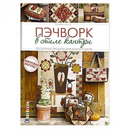 Пэчворк. Квилтинг, книга Пэчворк в стиле кантри. Лоскутные проекты для дома и дачи купить по скидке