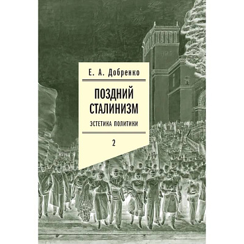 Поздний сталинизм: эстетика политики. Том 2