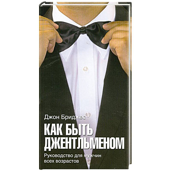 Как быть джентльменом. Руководство для мужчин всех возрастов
