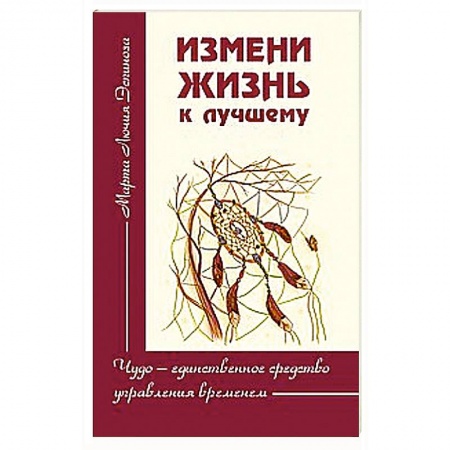 Книги, книга Измени жизнь к лучшему. Чудо — единственное средство управления временем купить по скидке
