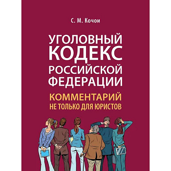 Уголовный Кодекс Российской Федерации. Комментарий не только для юристов