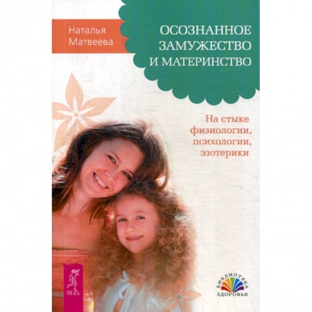 Психотерапия, книга Осознанное замужество и материнство. На стыке физиологии, психологии, эзотерики купить по скидке